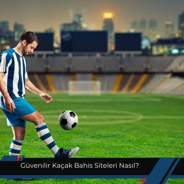 Güvenilir Kaçak Bahis Siteleri Nasıl